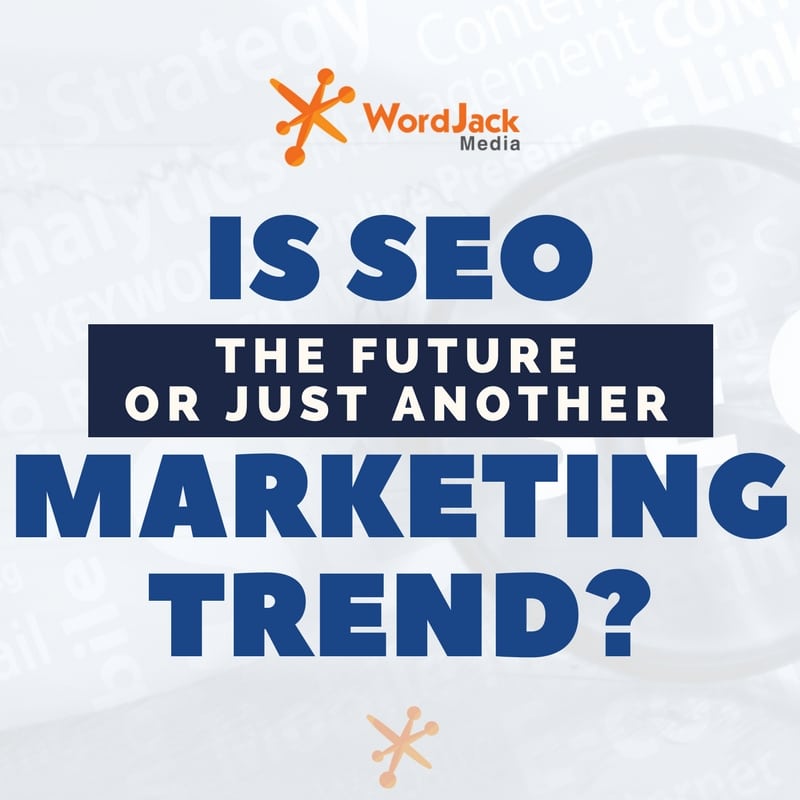 Is SEO the Future or Just Another Marketing Trend